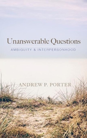 Unanswerable Questions by Andrew P Porter 9781666717822