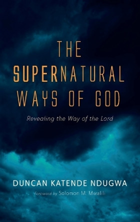 The Supernatural Ways of God by Duncan Katende Ndugwa 9781666755725