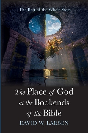 The Place of God at the Bookends of the Bible by David W Larsen 9781666758207