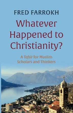 Whatever Happened to Christianity? by Fred Farrokh 9781666771824