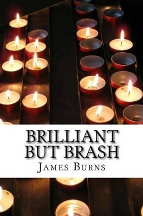 Brilliant But Brash by James Burns 9781535025775