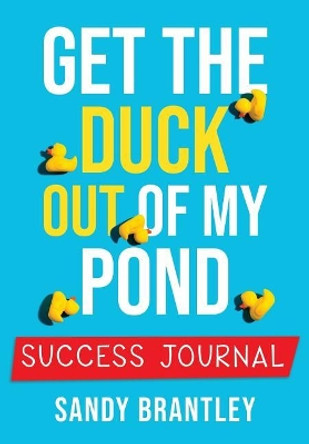 Get the Duck Out of My Pond: Success Journal by Sandy Brantley 9781640856622