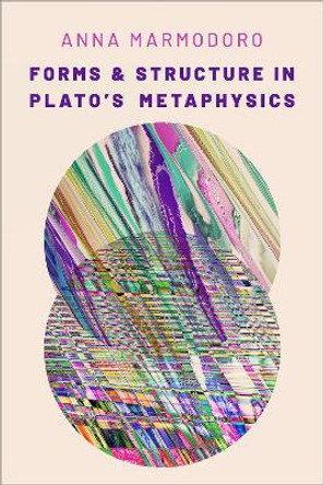 Forms and Structure in Platoas Metaphysics by Professor of Philosophy Anna Marmodoro