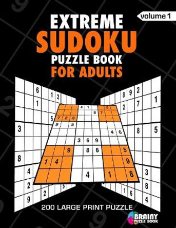 Extreme Sudoku Puzzle Book For Adults: 200 Large Print Puzzles with Answer Designed to Improve Brain Activity & Promote Logical Mind by Brainy Puzzle Book 9781688748989