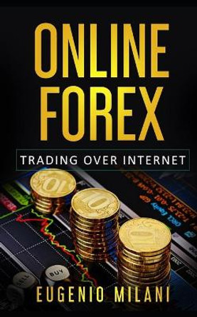 Online Forex: Online Trading in the Foreign Exchange Market by Eugenio Milani 9781688788114