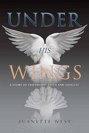 Under His Wings by Juanette West 9781615796533