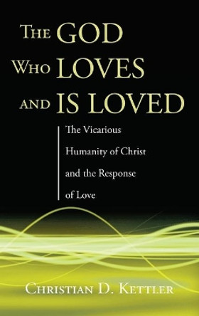 The God Who Loves and Is Loved by Christian D Kettler 9781498289061