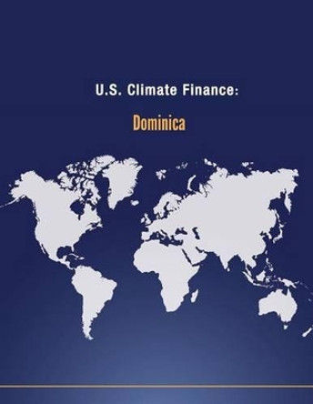 U.S. Climate Finance: Dominica by U S Department of State 9781502582713