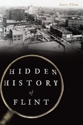 Hidden History of Flint by Gary Flinn 9781625858412