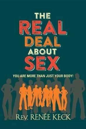 The Real Deal About Sex: You Are More Than Just Your Body! by Renee D Keck 9781502706607