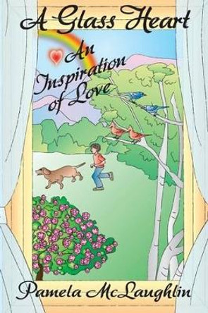 A Glass Heart: An Inspiration of Love by Pamela McLaughlin 9781618639714