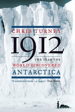 1912: The Year the World Discovered Antarctica by Chris Turney 9781619021921