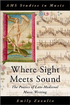 Where Sight Meets Sound: The Poetics of Late-Medieval Music Writing by Emily Zazulia