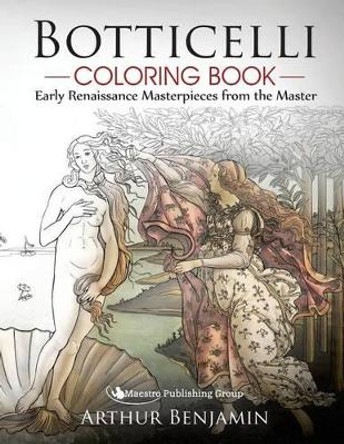Botticelli Coloring Book: Early Renaissance Masterpieces from the Master by Arthur Benjamin 9781619494848