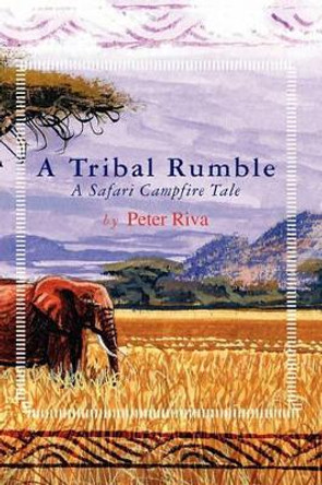 A Tribal Rumble: A Safari Campfire Tale by Peter Riva 9781419656576