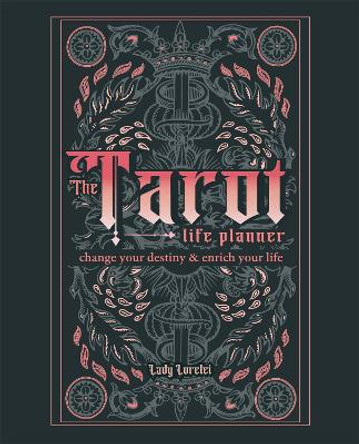 The Tarot Life Planner: Change Your Destiny and Enrich Your Life by Lady Lorelei