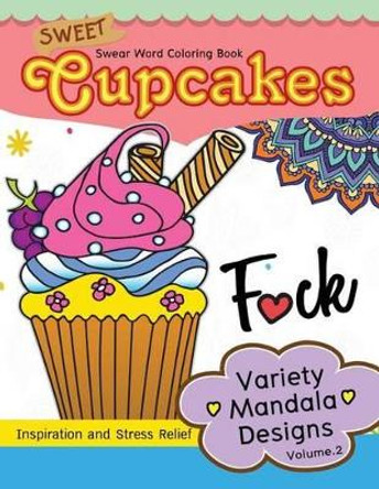 Sweet Cup Cakes Swear Word Coloring Book Vol.2: Variety Mandala Designs: In Spiration and Stress Relief by Vickey H Cole 9781540386236