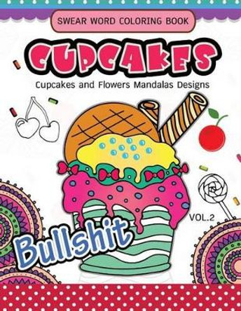 Swear Word Coloring Book Cup Cakes Vol.2: Cupcakes and Flowers Mandala Designs: In spiration and stress relief by Vickey H Norton 9781540386595