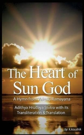 The Heart Of Sun God - A Hymn from Valmiki Ramayana: Adithya Hrudaya Stotra - Its Transliteration and Translation by Narayanan V 9781530433612