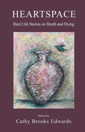Heartspace: Real Life Stories on Death and Dying by Cathy Brooks Edwards 9781691226290
