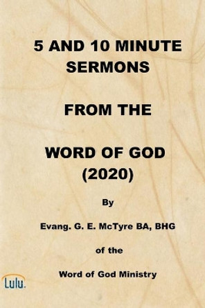 5 and 10 Minute Sermons from the Word of God (2020) by George E McTyre 9781716253430