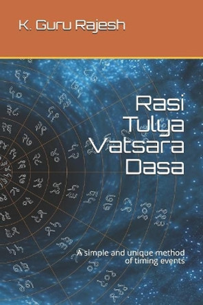 Rasi Tulya Vatsara Dasa: A Simple and Unique Method of Timing Events by K Guru Rajesh 9781519086389