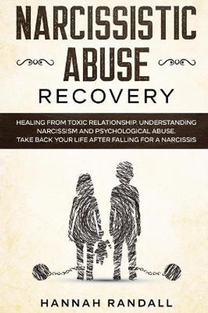 Narcissistic Abuse Recovery: Healing from toxic relationship. Understanding narcissism and psychological abuse. Take back your life after falling for a narcissist by Hannah Randall 9781671147560