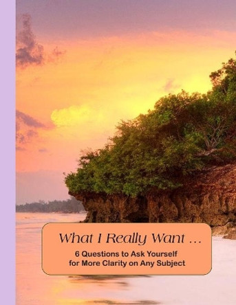 What I Really Want: 6 Questions to Ask Yourself for More Clarity on Any Subject - Beach Cover by Hemlock Lane Design 9781671182110