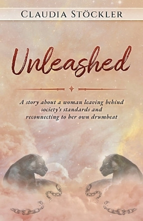 Unleashed: A story about a woman leaving behind society's standards and reconnecting to her own drumbeat by Claudia Stöckler 9781737171980