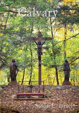Calvary: Way of the Cross at Notre Dame Du Lac by Susan E Israel 9781737175407