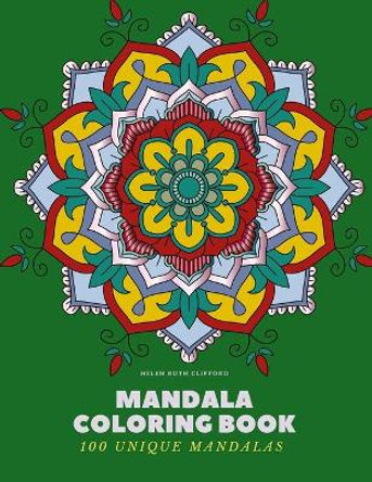 Mandala Coloring Book: 100 Unique Mandalas: Creative Coloring Book for Adults Stress Relief, Meditation, Relaxation & Happiness by Helen Ruth Clifford 9781672104982