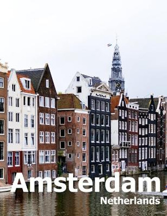 Amsterdam Netherlands: Coffee Table Photography Travel Picture Book Album Of A City in Europe Large Size Photos Cover by Amelia Boman 9781672277891