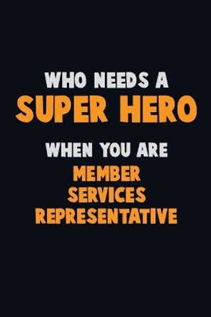Who Need A SUPER HERO, When You Are Member Services Representative: 6X9 Career Pride 120 pages Writing Notebooks by Emma Loren 9781672686129