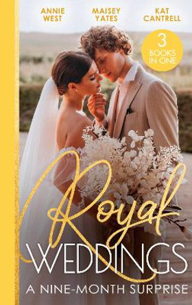 Royal Weddings: A Nine-Month Surprise: Sheikh's Royal Baby Revelation (Royal Brides for Desert Brothers) / The Prince's Pregnant Mistress / Matched to a Prince by Annie West