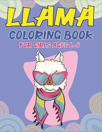 Llama Coloring Book for Girls Ages 6-8: A Cute llama coloring book for Girls - Amazing Beautiful Coloring Book For Llama Lovers by Mahleen Press 9781674245041