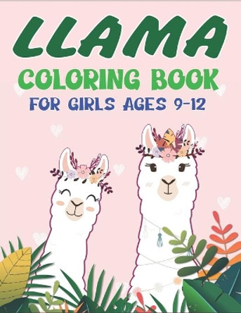 Llama Coloring Book for Girls Ages 9-12: A Fantastic Llama Coloring Activity Book, Nice Gift For Girls by Mahleen Press 9781674248455