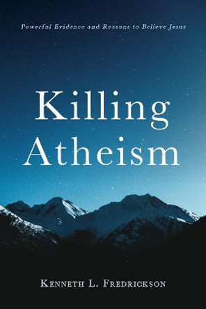 Killing Atheism by Kenneth L Fredrickson 9781725286986