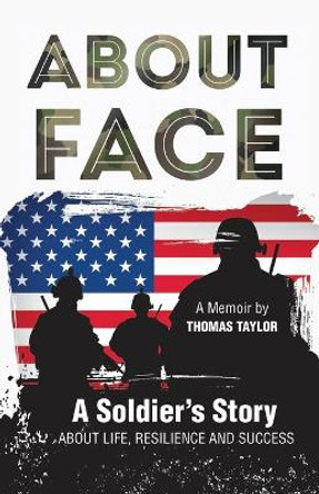 About Face a Soldier's Story about Life, Resilience and Success by Thomas E Taylor 9781691824441