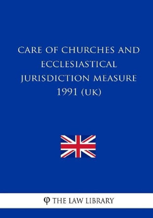 Care of Churches and Ecclesiastical Jurisdiction Measure 1991 (UK) by The Law Library 9781717335401