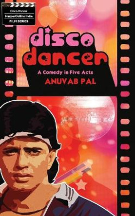 Disco Dancer: A Comedy In Five Acts by Pal Anuvab