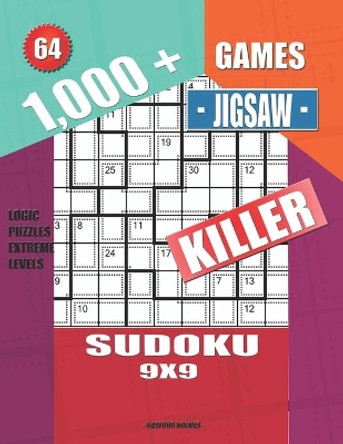 1,000 + Games jigsaw killer sudoku 9x9: Logic puzzles extreme levels by Basford Holmes 9781695126077