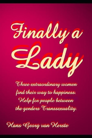 Finally a Lady: Three extraordinary women find their way to happiness. Help for people between the genders Transsexuality.. by Hans Georg Van Herste 9781695290297