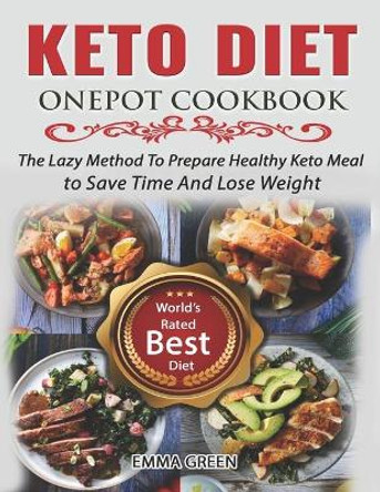 Keto Diet Onepot Cookbook: The Lazy Method To Prepare Healthy Keto Meal to Save Time And Lose Weight by Emma Green 9781696463300