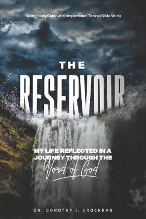 The Reservoir: My Life Reflected in a Journey through the Word of God by Dorothy J Crockran 9781676845027