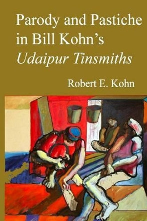 Parody and Pastiche in Bill Kohn's Udaipur Tinsmiths by Robert E Kohn 9781495480508