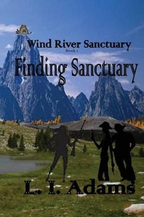 Wind River Sanctuary: Book 1: Finding Sanctuary by L I Adams 9781495498824