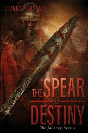 The Spear of Destiny: The Journey Begins by Dianne Marshall 9781736127827