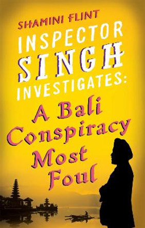 Inspector Singh Investigates: A Bali Conspiracy Most Foul: Number 2 in series by Shamini Flint