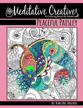 Peaceful Paisley: Meditative Creatives, Coloring Book For Adults by Kari Del Vecchio 9781522760948