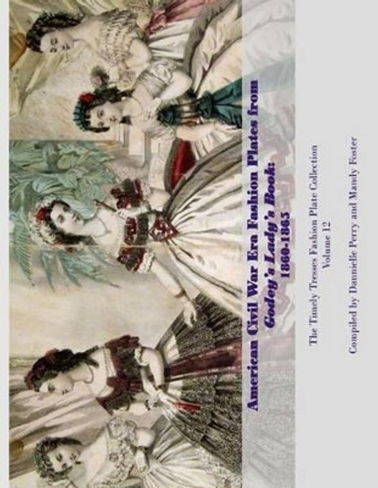 American Civil War Era Fashion Plates from Godey's Lady's Book by Mandy L Foster 9781530019120